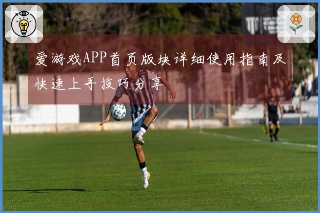 爱游戏APP首页版块详细使用指南及快速上手技巧分享