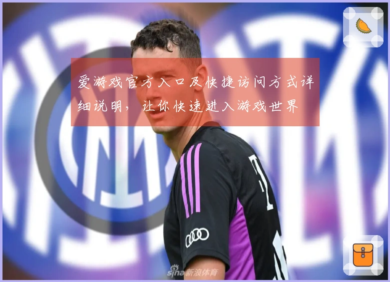爱游戏官方入口及快捷访问方式详细说明，让你快速进入游戏世界